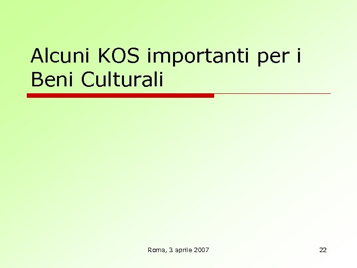 Alcuni KOS importanti per i Beni Culturali Roma, 3 aprile 2007 22 