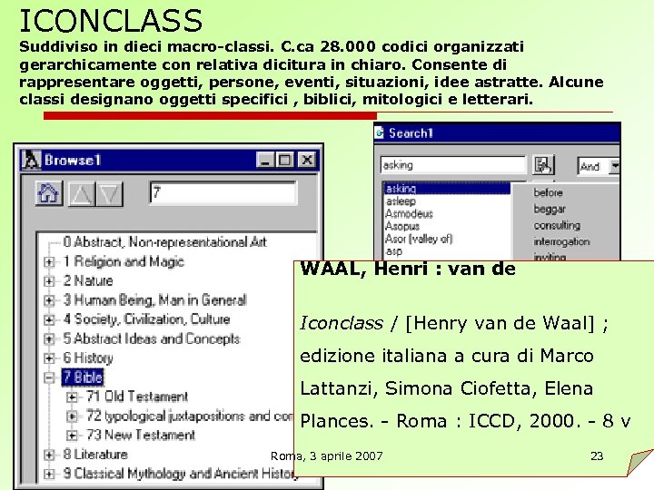 ICONCLASS Suddiviso in dieci macro-classi. C. ca 28. 000 codici organizzati gerarchicamente con relativa