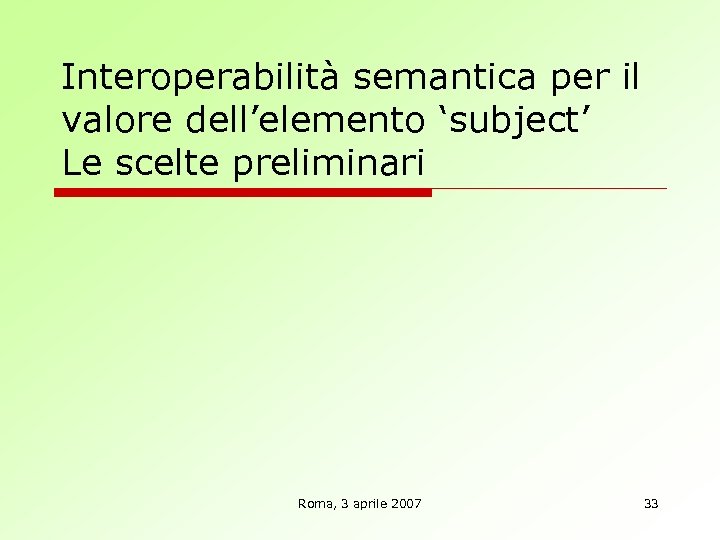 Interoperabilità semantica per il valore dell’elemento ‘subject’ Le scelte preliminari Roma, 3 aprile 2007