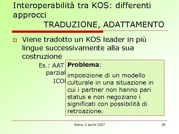 Interoperabilità tra KOS: differenti approcci TRADUZIONE, ADATTAMENTO o Viene tradotto un KOS leader in
