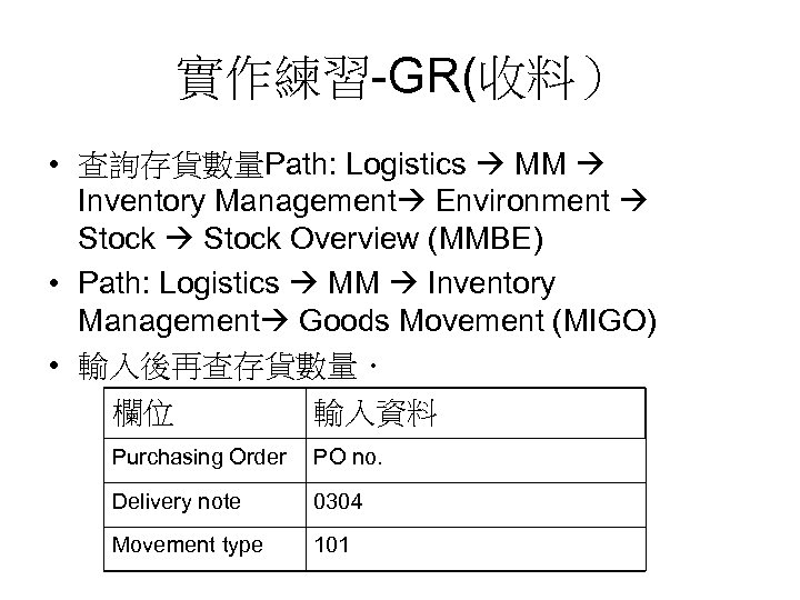 實作練習-GR(收料） • 查詢存貨數量Path: Logistics MM Inventory Management Environment Stock Overview (MMBE) • Path: Logistics