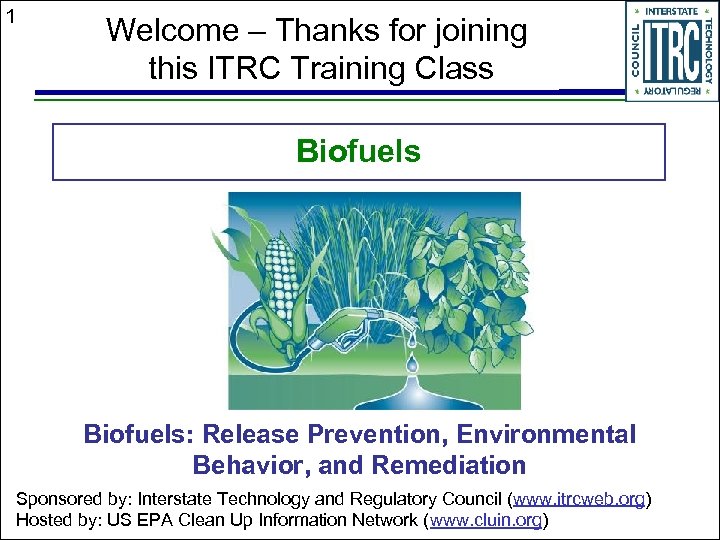 1 Welcome – Thanks for joining this ITRC Training Class Biofuels: Release Prevention, Environmental