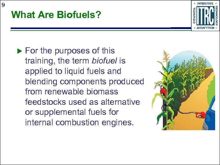 9 What Are Biofuels? u For the purposes of this training, the term biofuel