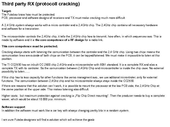 Third party RX (protocoll cracking) Target: The Futabas know how must be protected. PCB,