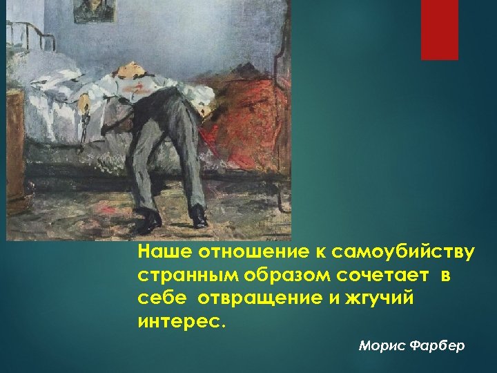 Наше отношение к самоубийству странным образом сочетает в себе отвращение и жгучий интерес. Морис