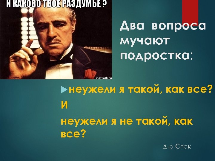 Два вопроса мучают подростка: неужели я такой, как все? И неужели я не такой,