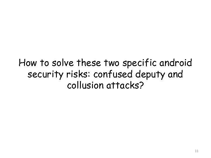 How to solve these two specific android security risks: confused deputy and collusion attacks?