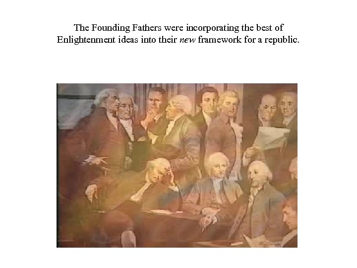 The Founding Fathers were incorporating the best of Enlightenment ideas into their new framework