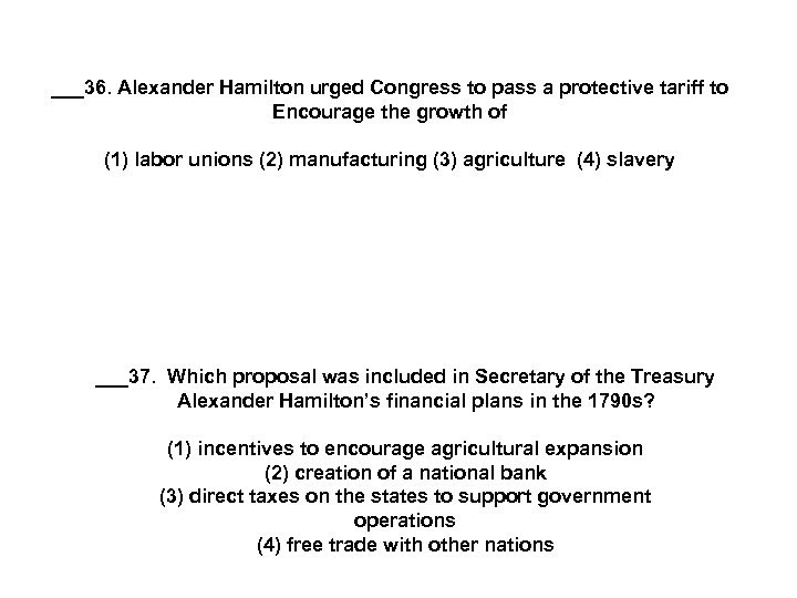 ___36. Alexander Hamilton urged Congress to pass a protective tariff to Encourage the growth