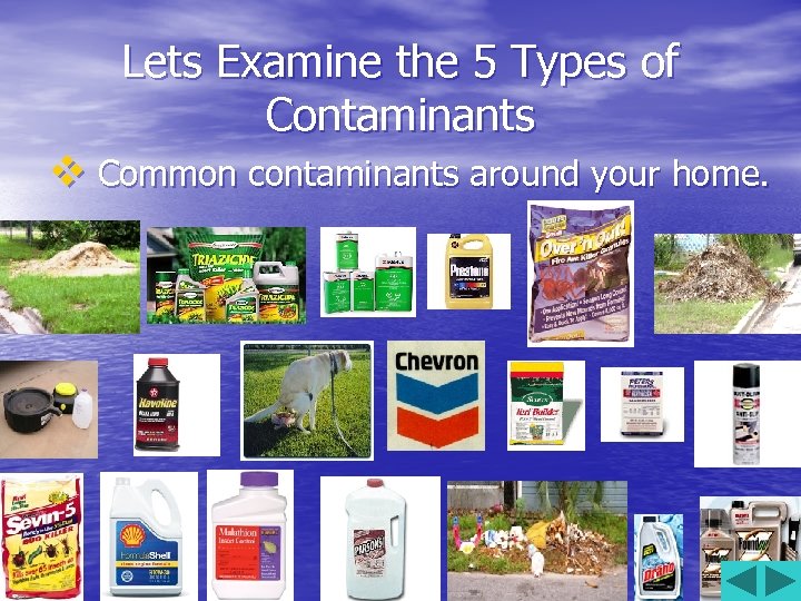 Lets Examine the 5 Types of Contaminants v Common contaminants around your home. 