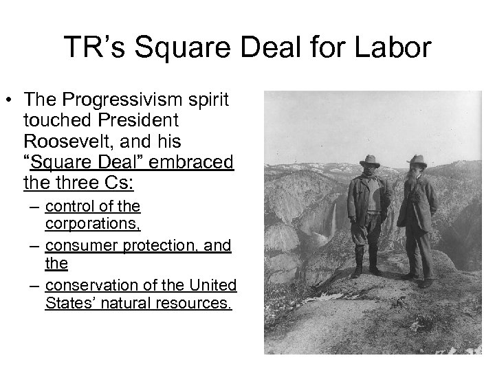 TR’s Square Deal for Labor • The Progressivism spirit touched President Roosevelt, and his