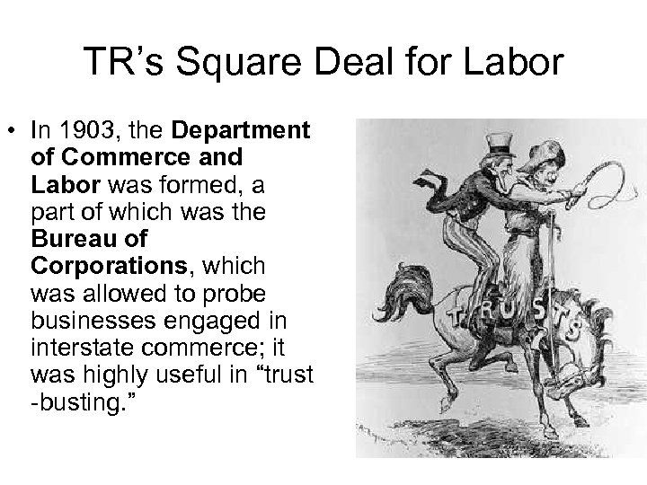 TR’s Square Deal for Labor • In 1903, the Department of Commerce and Labor