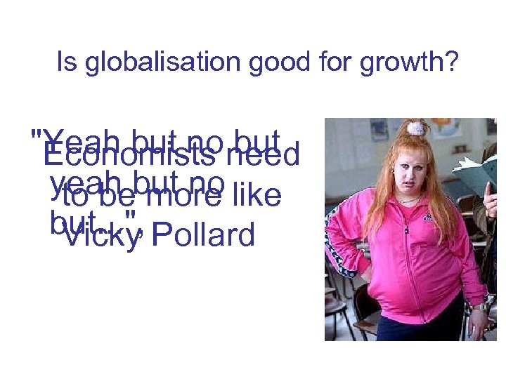 Is globalisation good for growth? "Yeah but no need but Economists yeah but no