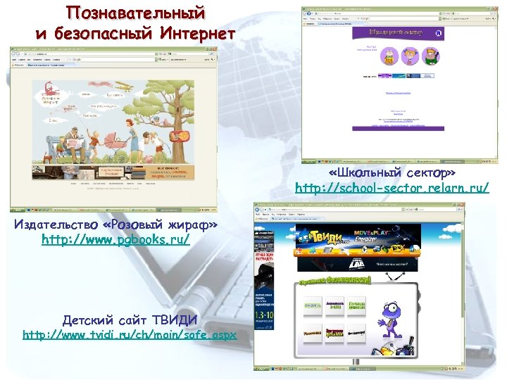 Познавательный и безопасный Интернет «Школьный сектор» http: //school-sector. relarn. ru/ Издательство «Розовый жираф» http: