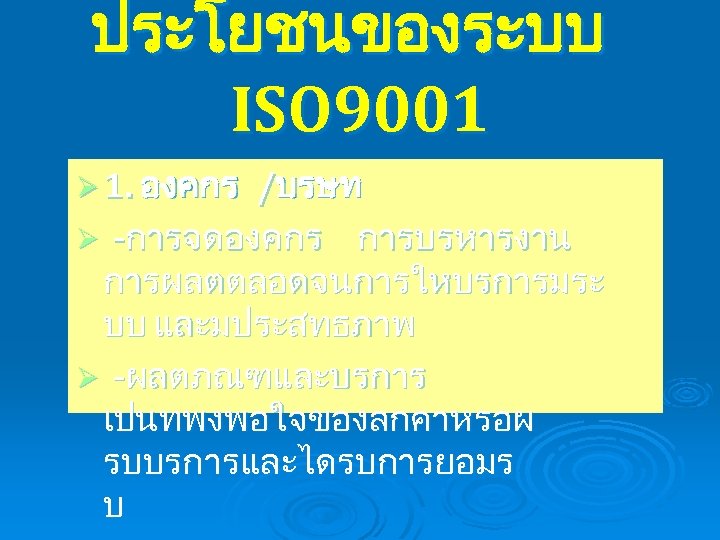 ประโยชนของระบบ ISO 9001 Ø 1. องคกร /บรษท Ø -การจดองคกร การบรหารงาน การผลตตลอดจนการใหบรการมระ บบ และมประสทธภาพ Ø