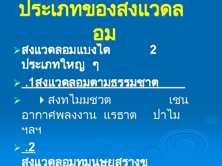 ประเภทของสงแวดล อม Ø สงแวดลอมแบงได 2 ประเภทใหญ ๆ Ø. 1สงแวดลอมตามธรรมชาต Ø สงทไมมชวต เชน อากาศพลงงาน แรธาต