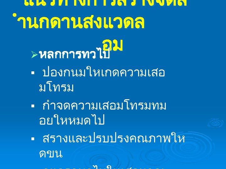 แนวทางการสรางจตส ำนกดานสงแวดล อม Ø หลกการทวไป ปองกนมใหเกดความเสอ มโทรม § กำจดความเสอมโทรมทม อยใหหมดไป § สรางและปรบปรงคณภาพให ดขน §