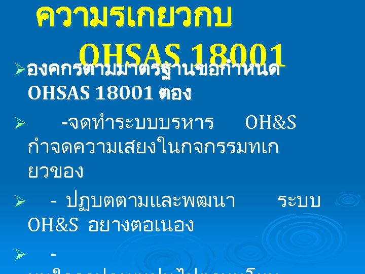 ความรเกยวกบ OHSAS 18001 Ø องคกรตามมาตรฐานขอกำหนด OHSAS 18001 ตอง Ø -จดทำระบบบรหาร OH&S กำจดความเสยงในกจกรรมทเก ยวของ Ø