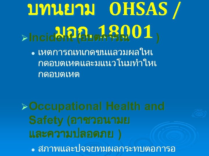 บทนยาม OHSAS / มอก. 18001 ) Ø Incident (อบตการณ l เหตการณทเกดขนแลวมผลใหเ กดอบตเหตและมแนวโนมทำใหเ กดอบตเหต Ø