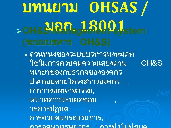 บทนยาม OHSAS / มอก. 18001 Ø OH&S Management system (ระบบบรหาร OH&S) l สวนหนงของระบบบรหารทงหมดท ใชในการควบคมความเสยงดาน