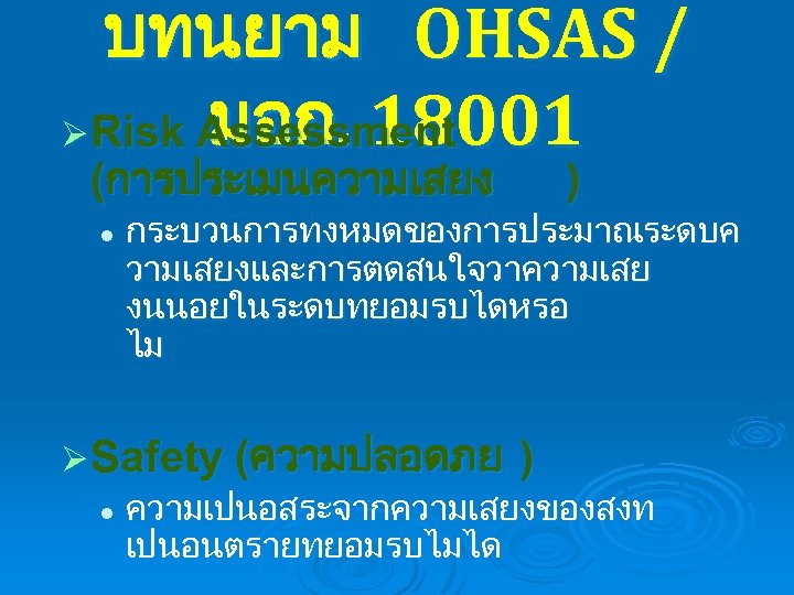 บทนยาม OHSAS / มอก. 18001 Ø Risk Assessment (การประเมนความเสยง l ) กระบวนการทงหมดของการประมาณระดบค วามเสยงและการตดสนใจวาความเสย งนนอยในระดบทยอมรบไดหรอ