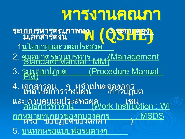 เอกสารในระบบบร หารงานคณภา ระบบบรหารคณภาพทง 3 ระบบ ตอง มเอกสารดงน พ (QSHE). 1นโยบายและวตถประสงค 2. คมอมาตรฐานบรหาร (Management Standard