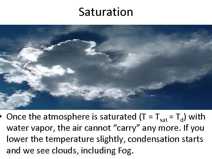 Saturation • Once the atmosphere is saturated (T = Tsat = Td) with water