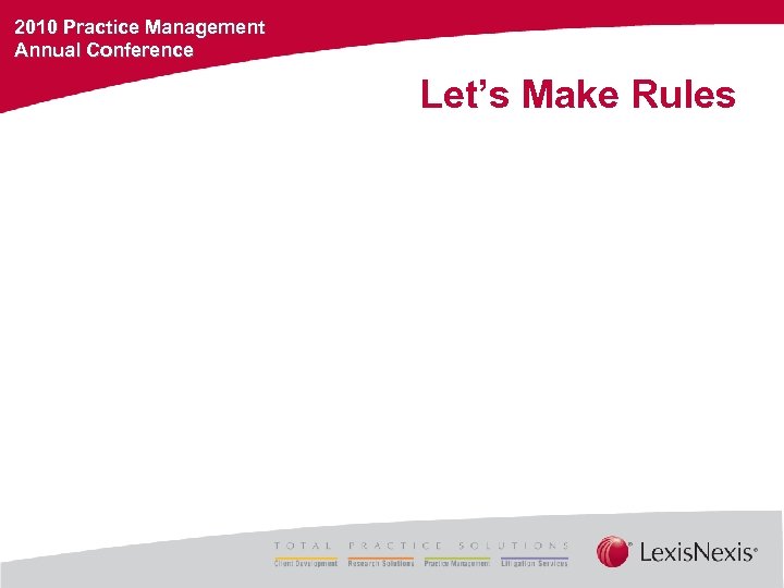2010 Practice Management Annual Conference Let’s Make Rules 