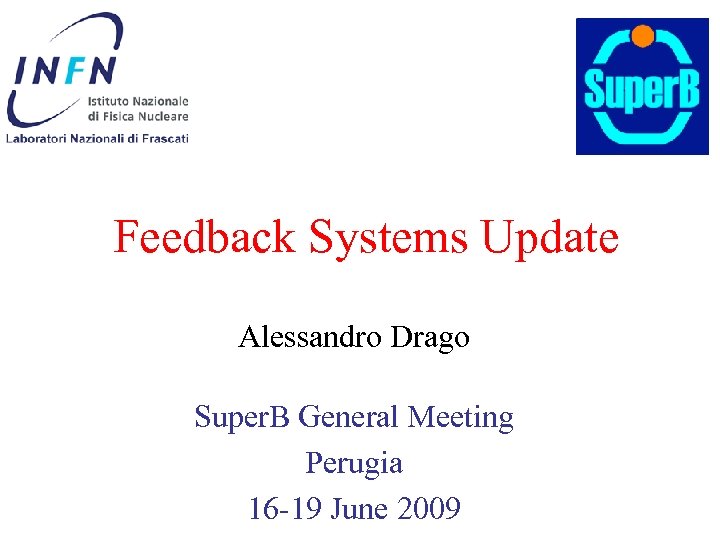 Feedback Systems Update Alessandro Drago Super. B General Meeting Perugia 16 -19 June 2009