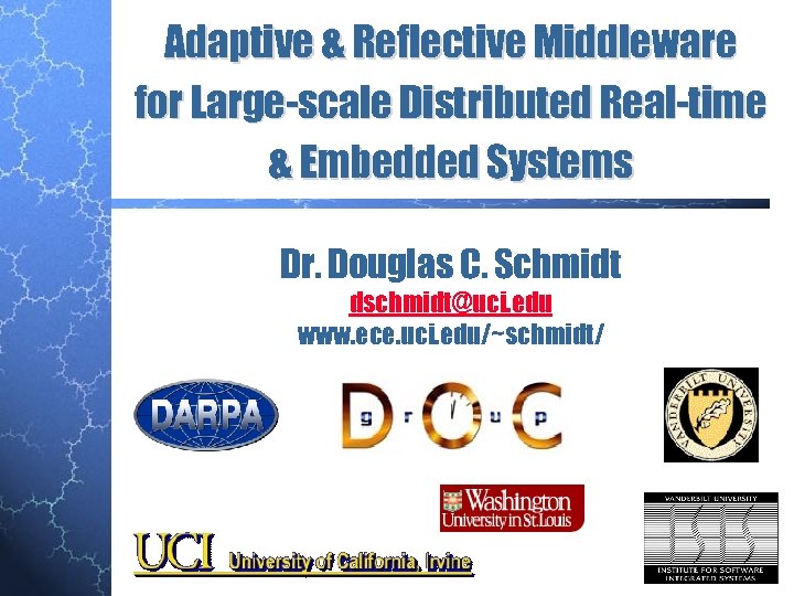 Adaptive & Reflective Middleware for Large-scale Distributed Real-time & Embedded Systems Dr. Douglas C.