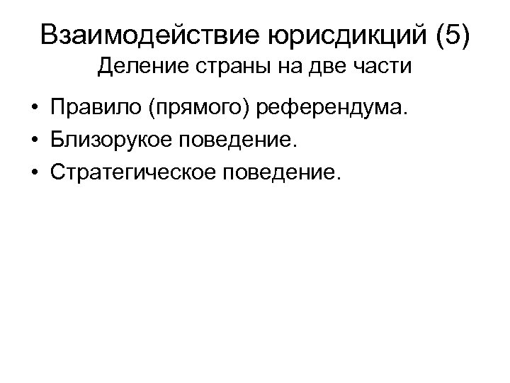 Взаимодействие юрисдикций (5) Деление страны на две части • Правило (прямого) референдума. • Близорукое
