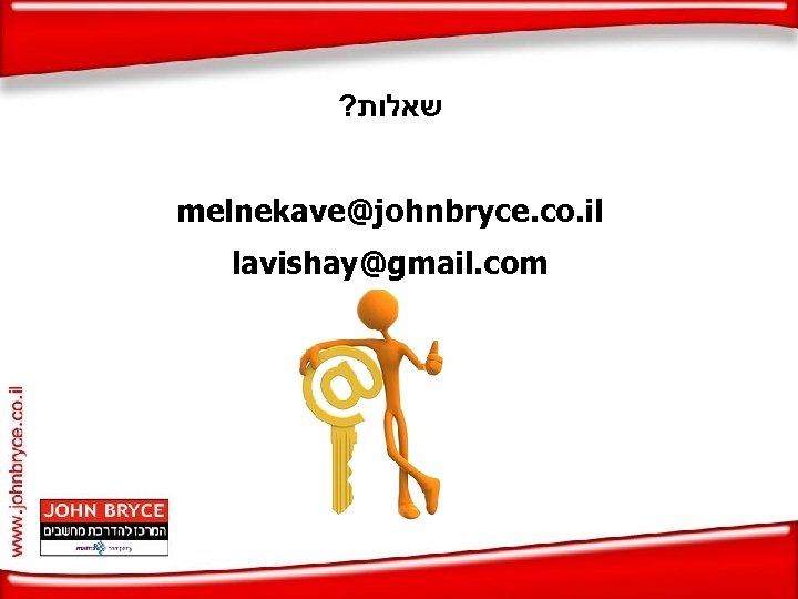 ? שאלות melnekave@johnbryce. co. il lavishay@gmail. com 