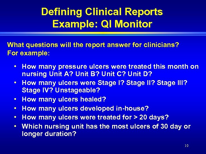 Defining Clinical Reports Example: QI Monitor What questions will the report answer for clinicians?