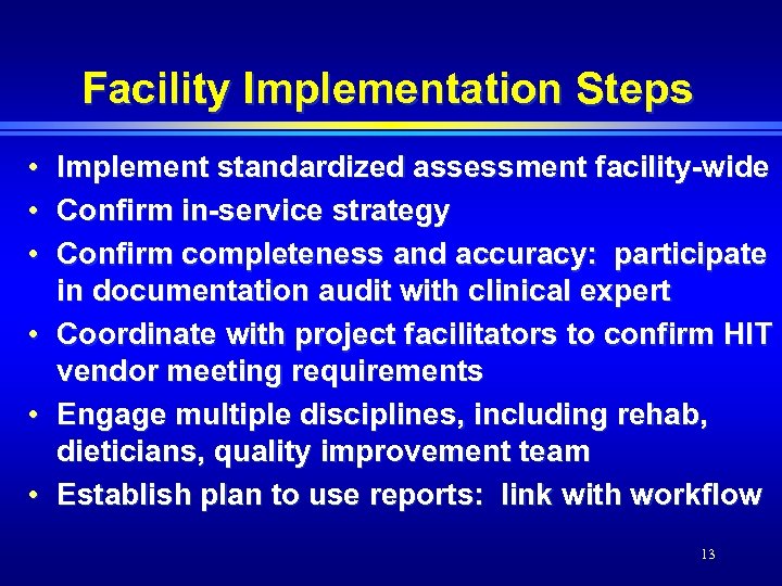 Facility Implementation Steps • • • Implement standardized assessment facility-wide Confirm in-service strategy Confirm