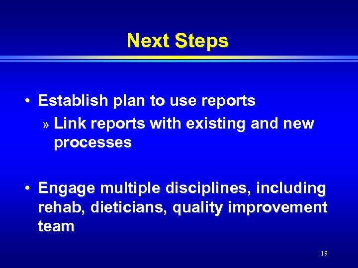 Next Steps • Establish plan to use reports » Link reports with existing and