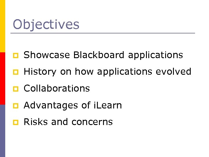 Objectives p Showcase Blackboard applications p History on how applications evolved p Collaborations p