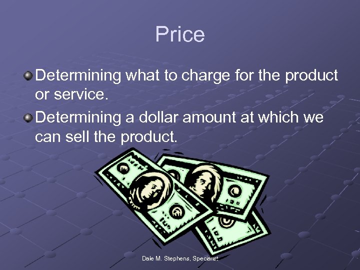 Price Determining what to charge for the product or service. Determining a dollar amount