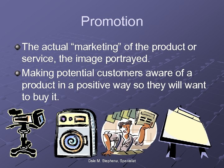 Promotion The actual “marketing” of the product or service, the image portrayed. Making potential