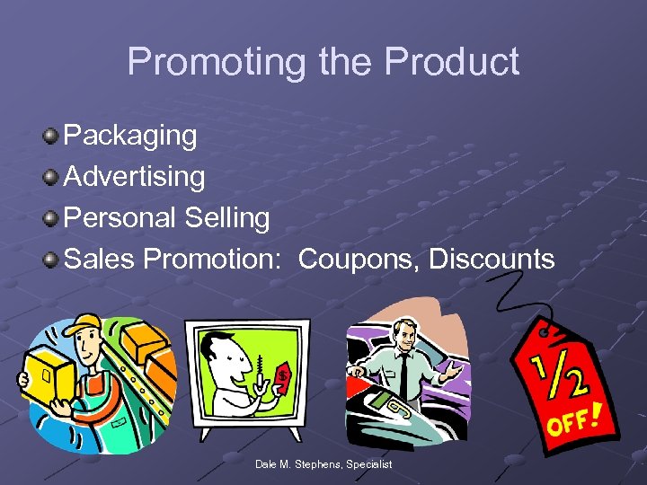 Promoting the Product Packaging Advertising Personal Selling Sales Promotion: Coupons, Discounts Dale M. Stephens,