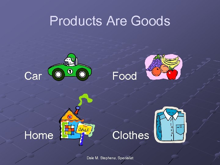 Products Are Goods Car Food Home Clothes Dale M. Stephens, Specialist 