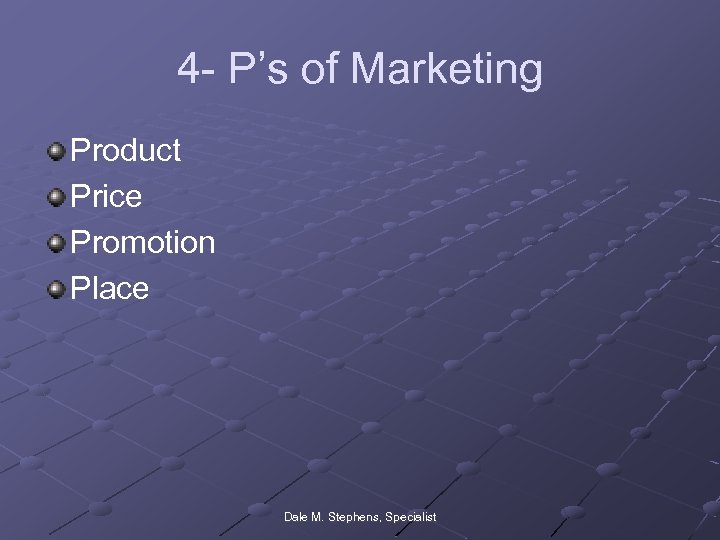 4 - P’s of Marketing Product Price Promotion Place Dale M. Stephens, Specialist 