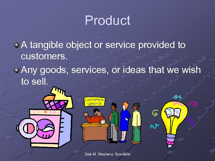 Product A tangible object or service provided to customers. Any goods, services, or ideas