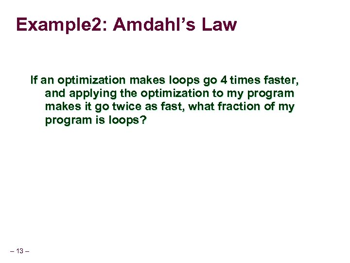 Example 2: Amdahl’s Law If an optimization makes loops go 4 times faster, and