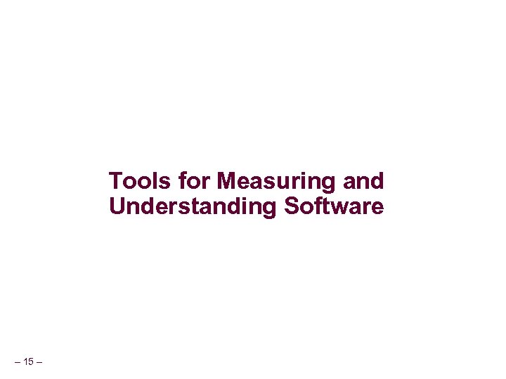 Tools for Measuring and Understanding Software – 15 – 