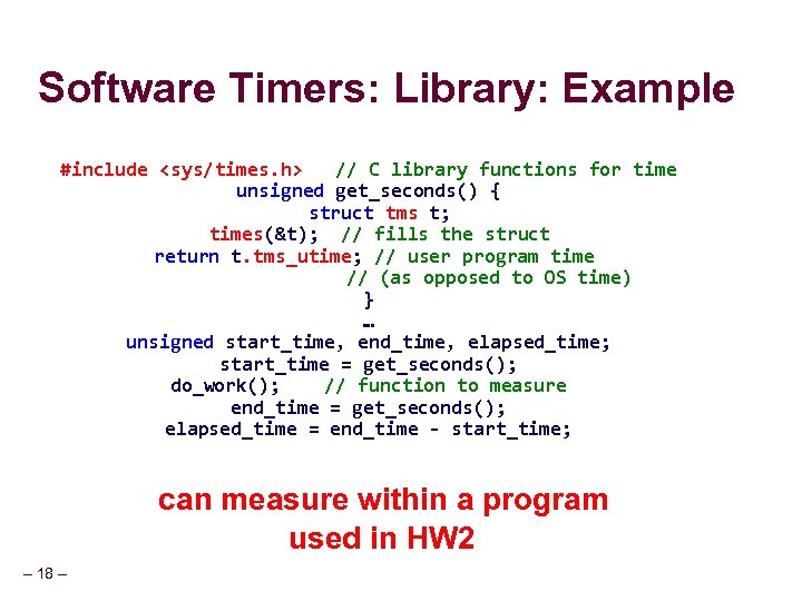Software Timers: Library: Example #include <sys/times. h> // C library functions for time unsigned