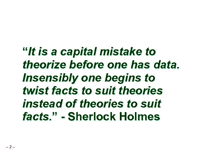 “It is a capital mistake to theorize before one has data. Insensibly one begins