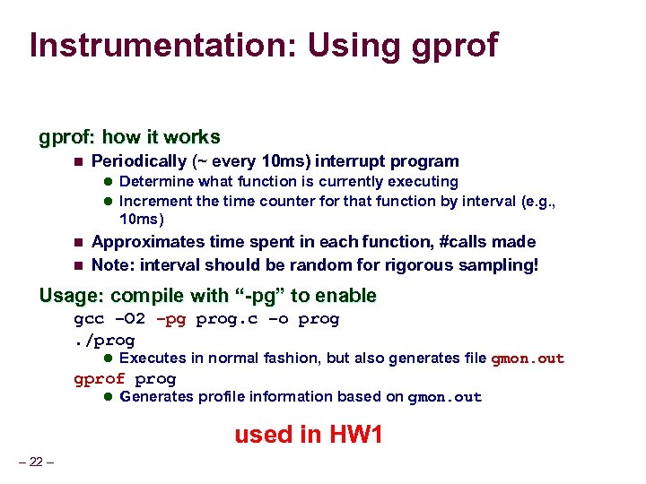 Instrumentation: Using gprof: how it works n Periodically (~ every 10 ms) interrupt program