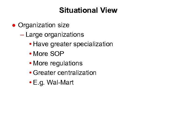 Situational View ● Organization size – Large organizations Have greater specialization More SOP More