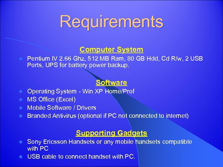 Requirements Computer System l Pentium IV 2. 66 Ghz, 512 MB Ram, 80 GB