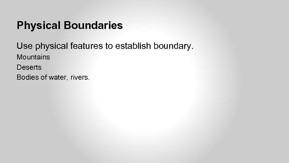 Physical Boundaries Use physical features to establish boundary. Mountains Deserts Bodies of water, rivers.